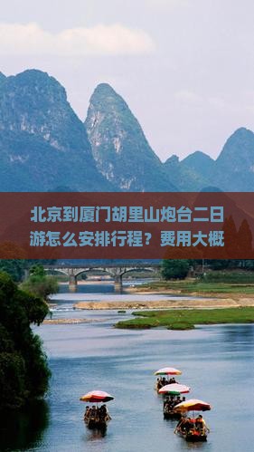 北京到厦门胡里山炮台二日游怎么安排行程？费用大概是多少？需要提前预订门票吗？