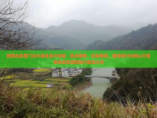 濮阳出发厦门云水谣自由行攻略：景点推荐、住宿看看、国际旅行社精心行程安排及旅游团旅行体验分享