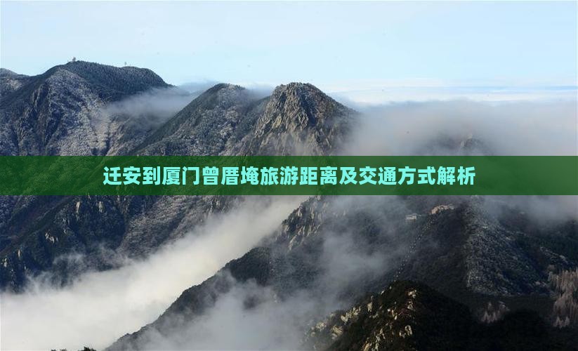 迁安到厦门曾厝埯旅游距离及交通方式解析