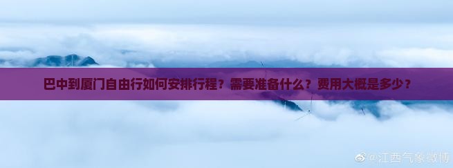 巴中到厦门自由行如何安排行程？需要准备什么？费用大概是多少？