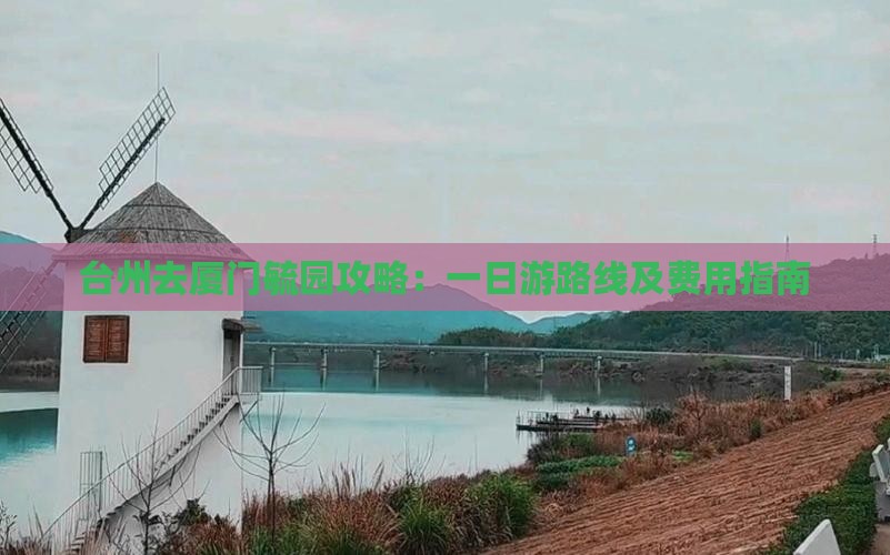 台州去厦门毓园攻略：一日游路线及费用指南