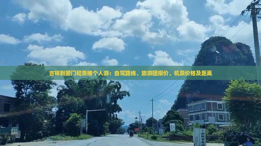 吉林到厦门和贵楼个人游：自驾路线、旅游团报价、机票价格及距离
