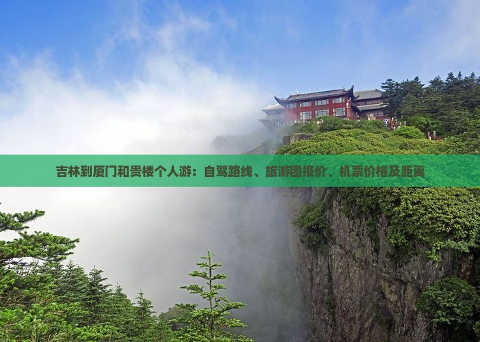 吉林到厦门和贵楼个人游：自驾路线、旅游团报价、机票价格及距离