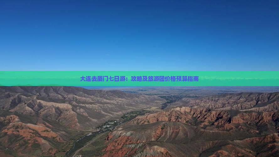 大连去厦门七日游：攻略及旅游团价格预算指南