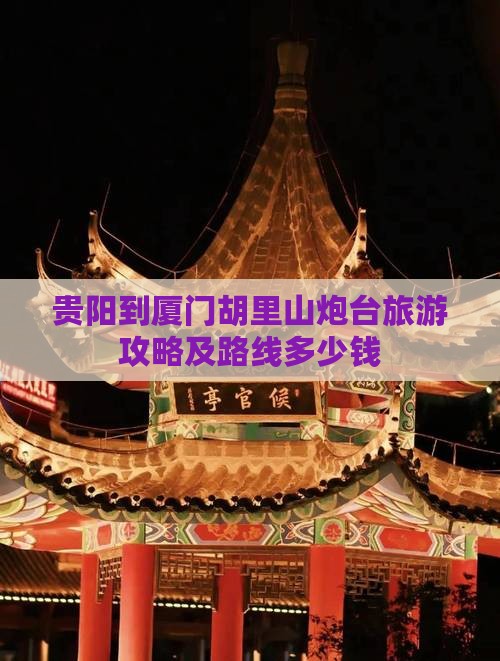 贵阳到厦门胡里山炮台旅游攻略及路线多少钱