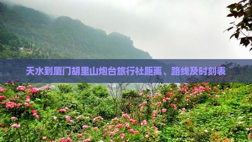 天水到厦门胡里山炮台旅行社距离、路线及时刻表