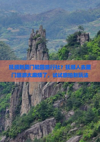 抚顺到厦门毓园旅行社？抚顺人去厦门旅游太麻烦了，试试旅拍新玩法