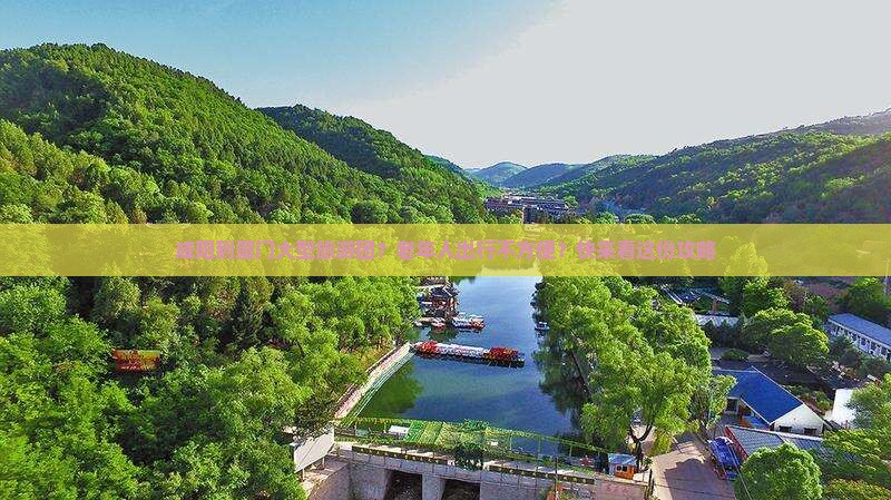 咸阳到厦门大型旅游团？老年人出行不方便？快来看这份攻略