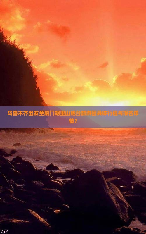乌鲁木齐出发至厦门胡里山炮台旅游团具体行程与报名详情？
