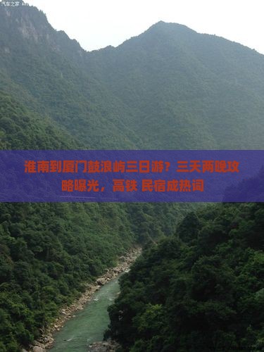 淮南到厦门鼓浪屿三日游？三天两晚攻略曝光，高铁+民宿成热词