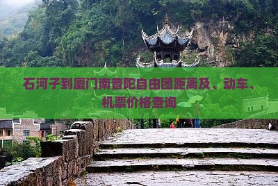 石河子到厦门南普陀自由团距离及、动车、机票价格查询