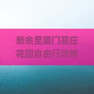 新余至厦门菽庄花园自由行攻略及团组详情，如何安排行程与预订？