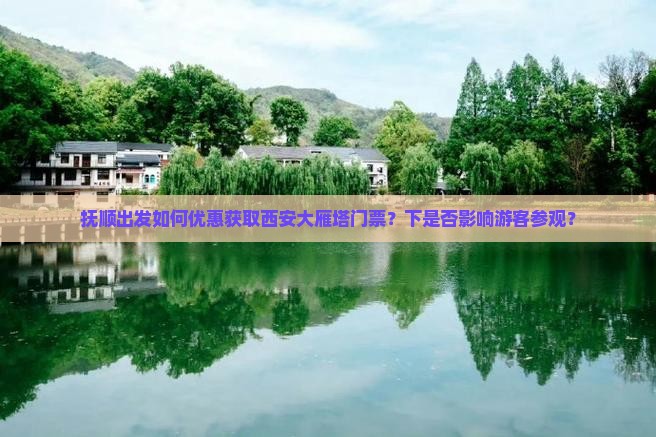 抚顺出发如何优惠获取西安大雁塔门票？下是否影响游客参观？