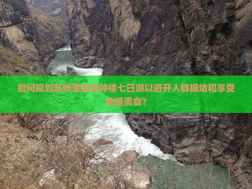 如何规划苏州至西安钟楼七日游以避开人群拥堵和享受地道美食？