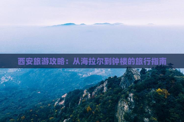 西安旅游攻略：从海拉尔到钟楼的旅行指南