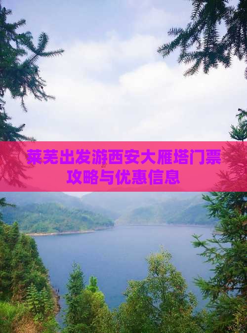莱芜出发游西安大雁塔门票攻略与优惠信息