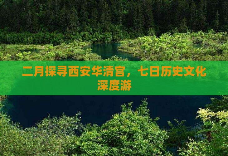 二月探寻西安华清宫，七日历史文化深度游