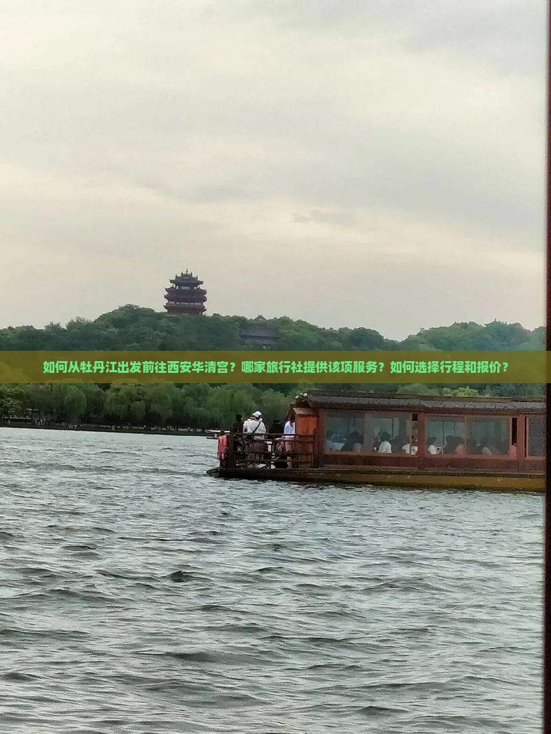 如何从牡丹江出发前往西安华清宫？哪家旅行社提供该项服务？如何选择行程和报价？