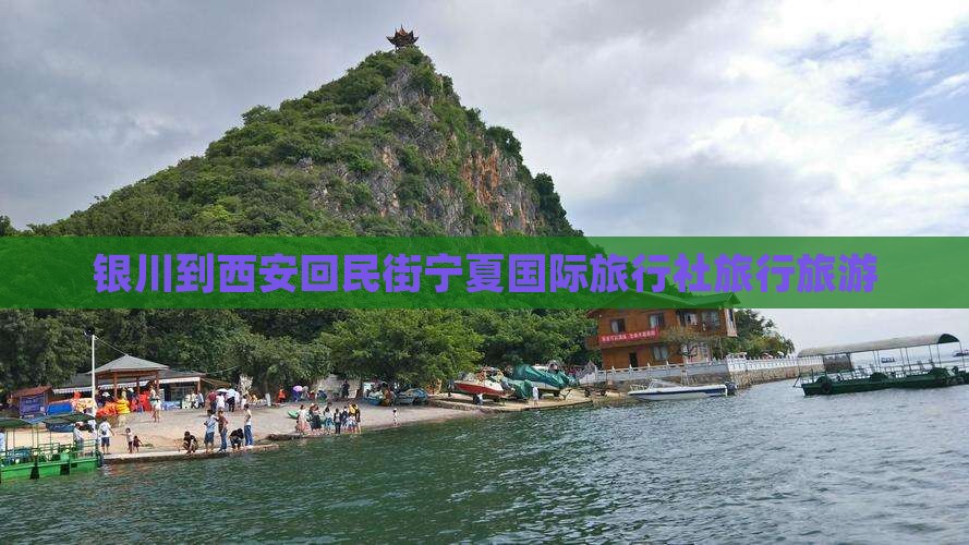 银川到西安回民街宁夏国际旅行社旅行旅游