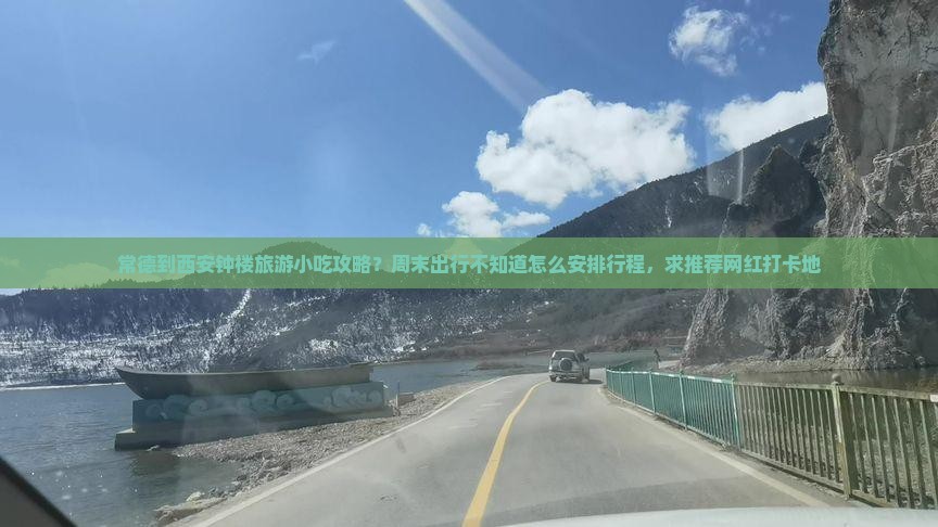 常德到西安钟楼旅游小吃攻略?周末出行不知道怎么安排行程,求推荐网红打卡地 常德到西安钟楼旅游小吃攻略?周末出行不知道怎么安排行程,求推荐网红打卡地