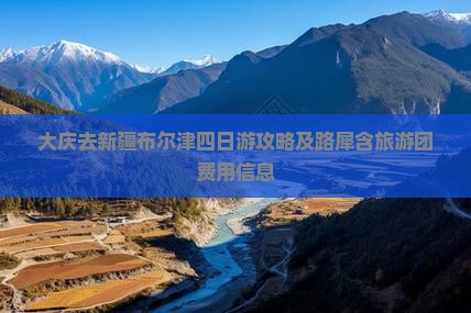大庆去新疆布尔津四日游攻略及路犀含旅游团费用信息
