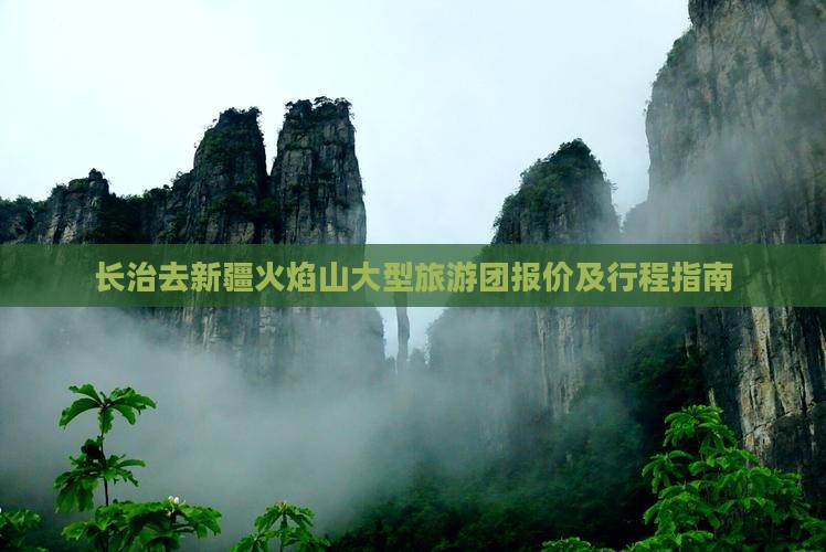 长治去新疆火焰山大型旅游团报价及行程指南