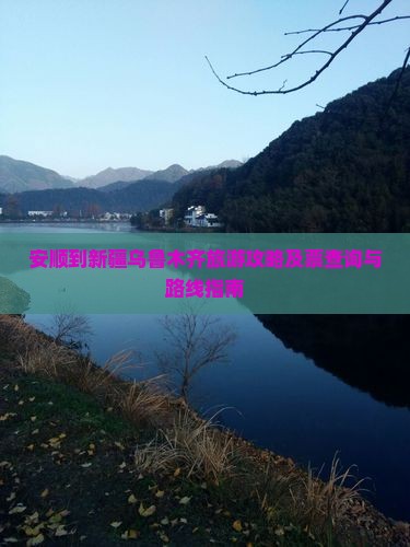 安顺到新疆乌鲁木齐旅游攻略及票查询与路线指南