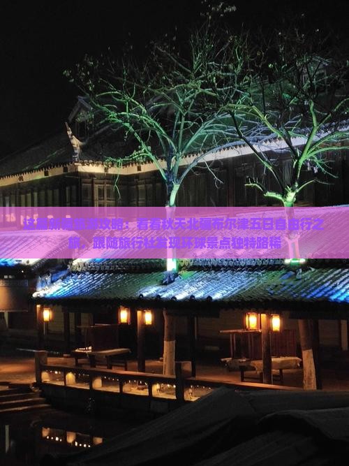 这篇新疆旅游攻略：看看秋天北疆布尔津五日自由行之旅，跟随旅行社发现环球景点独特路稀