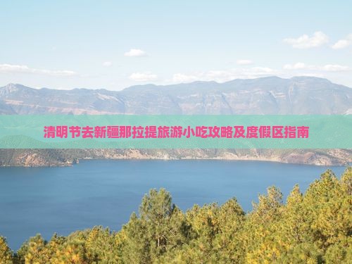 清明节去新疆那拉提旅游小吃攻略及度假区指南