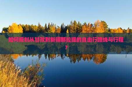 如何规划从甘孜到新疆那拉提的自由行路线与行程？