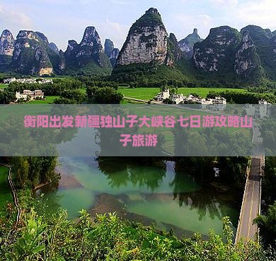 衡阳出发新疆独山子大峡谷七日游攻略山子旅游