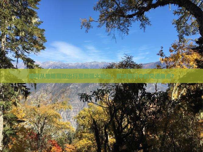 如何从楚雄高效出行至新疆火焰山，解决旅行中的交通痛点？