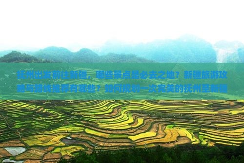 抚州出发前往新疆，哪些景点是必去之地？新疆旅游攻略与路线推荐有哪些？如何规划一次完美的抚州至新疆旅行？