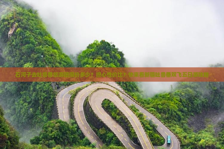石河子去吐鲁番旅游团报价多少？担心性价比？快来看新疆吐鲁番双飞五日游攻略