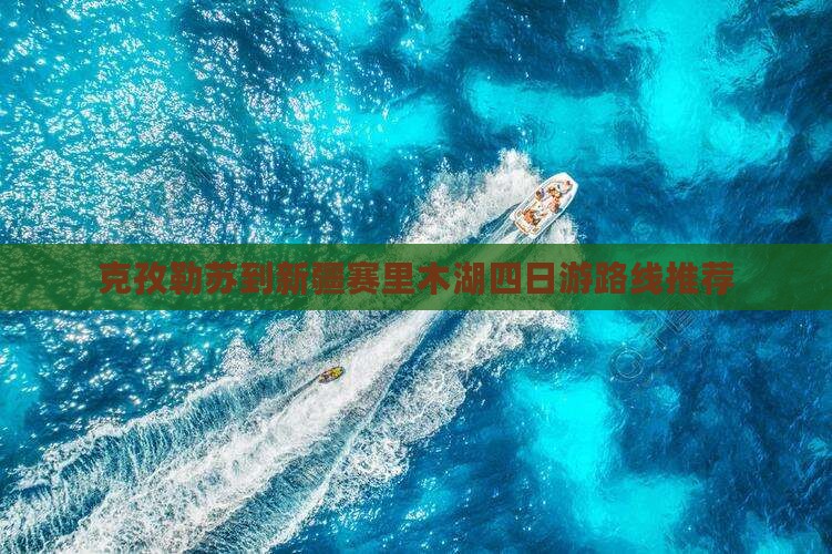 克孜勒苏到新疆赛里木湖四日游路线推荐