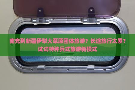南充到新疆伊犁大草原团体旅游？长途旅行太累？试试特种兵式旅游新模式