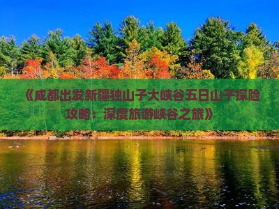 《成都出发新疆独山子大峡谷五日山子探险攻略：深度旅游峡谷之旅》