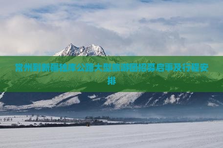 常州到新疆独库公路大型旅游团招募启事及行程安排