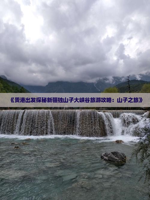 《贵港出发探秘新疆独山子大峡谷旅游攻略：山子之旅》