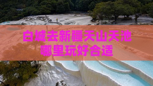 白城去新疆天山天池哪里玩好合适