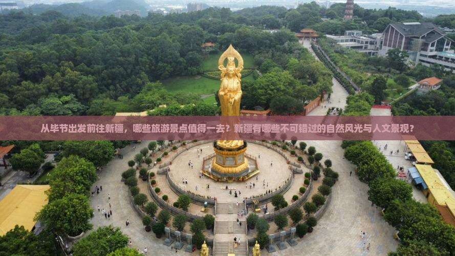 从毕节出发前往新疆，哪些旅游景点值得一去？新疆有哪些不可错过的自然风光与人文景观？