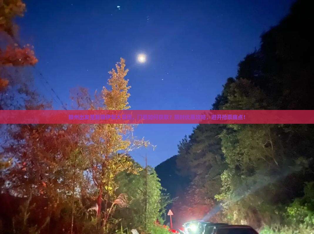 赣州出发至新疆伊犁大草原，门票如何获取？限时优惠攻略，避开抢票痛点！