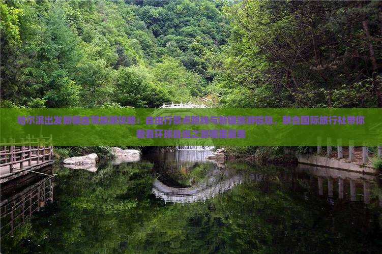 哈尔滨出发新疆自驾旅游攻略：自由行景点路线与新疆旅游信息，联合国际旅行社带你看看环球自由之旅哪里最美