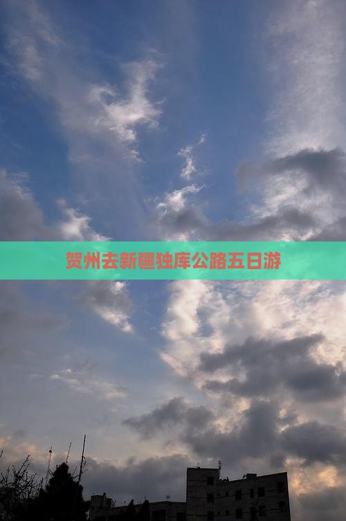 贺州去新疆独库公路五日游