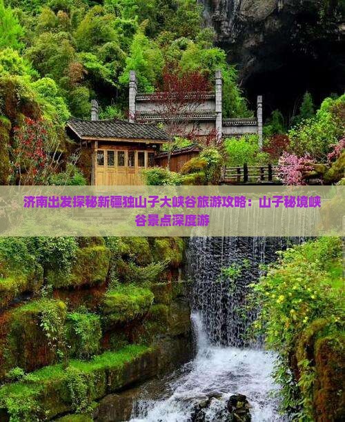 济南出发探秘新疆独山子大峡谷旅游攻略：山子秘境峡谷景点深度游