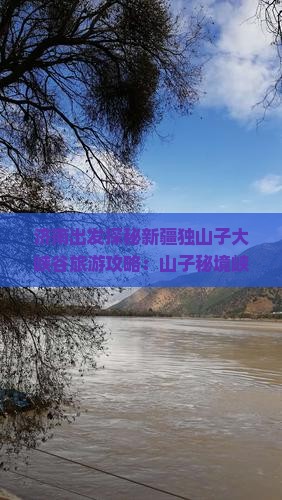 济南出发探秘新疆独山子大峡谷旅游攻略：山子秘境峡谷景点深度游