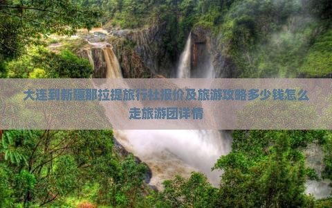 大连到新疆那拉提旅行社报价及旅游攻略多少钱怎么走旅游团详情