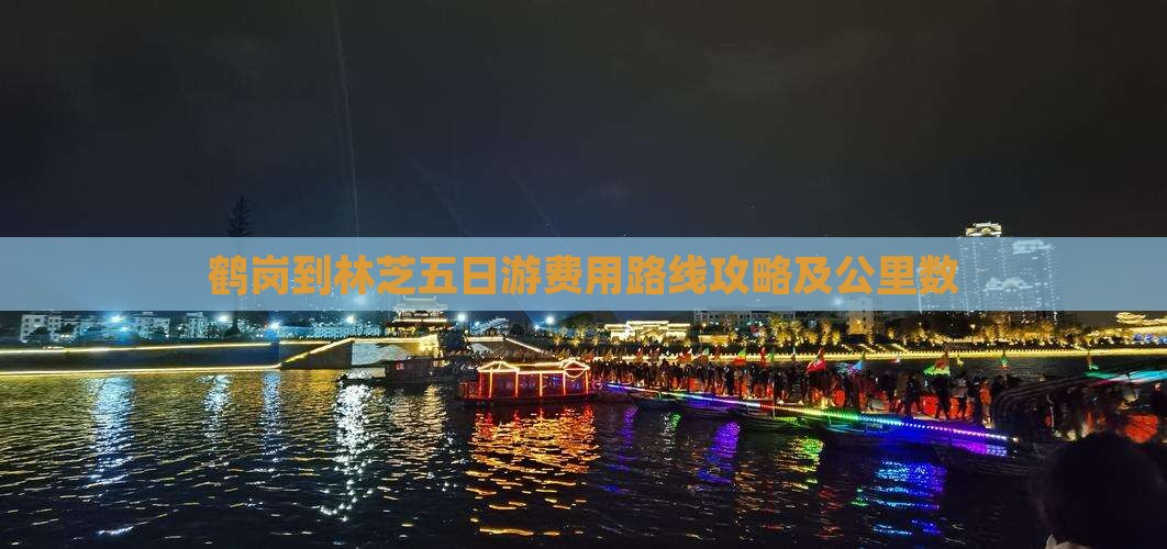 鹤岗到林芝五日游费用路线攻略及公里数
