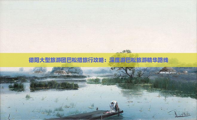 德阳大型旅游团巴松措旅行攻略：深度游巴松旅游精华路线
