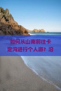 如何从山南前往卡定沟进行个人游？沿途有哪些景点值得推荐？